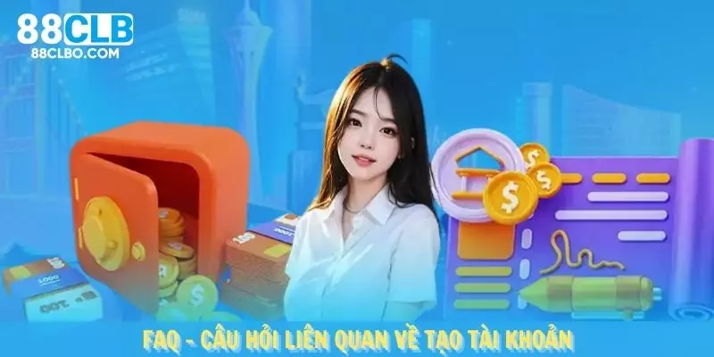 Các FAQ - Câu hỏi liên quan về tạo tài khoản mới được gửi về